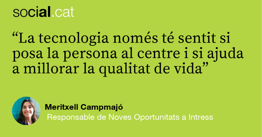 Cita de Meritxell Campmajó a Social.cat: "La tecnologia només té sentit si posa la persona al centre i si ajuda a millorar la qualitat de vida"