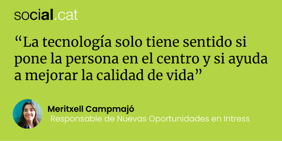 Cita de Meritxell Campmajó en Social.cat: "La tecnología solo tiene sentido si pone la persona en el centro y si ayuda a mejorar la calidad de vida"